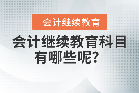 會計繼續教育科目有哪些呢？