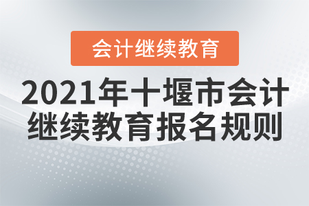 2021年湖北省十堰市會計繼續教育報名規則