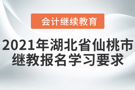 2021年湖北省仙桃市會計繼續教育報名學習要求！