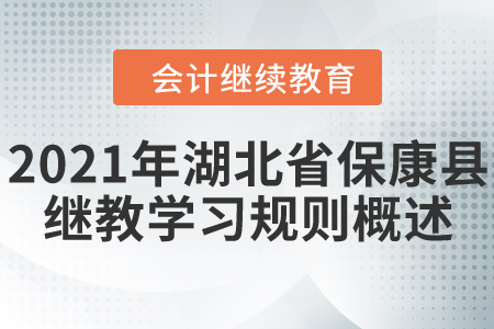 2021年湖北省保康縣會計繼續教育學習規則概述！