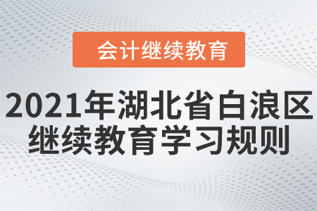 2021年湖北省白浪區會計繼續教育學習規則