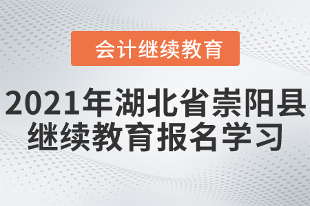 2021年湖北省崇陽縣會計繼續教育報名學習要求