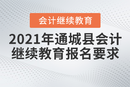 2021年湖北省通城縣會計繼續教育報名要求