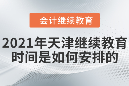 2021年天津市會計繼續教育時間是如何安排的