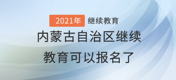 2021年內蒙古自治區繼續教育可以報名了！