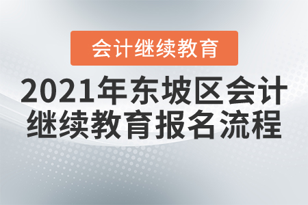 2021年四川省東坡區會計繼續教育報名流程