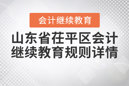 2021年山東省茌平區會計繼續教育規則詳情