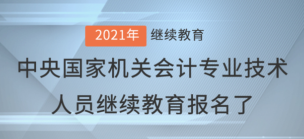 2021年中央國家機關會計專業技術人員繼續教育報名了
