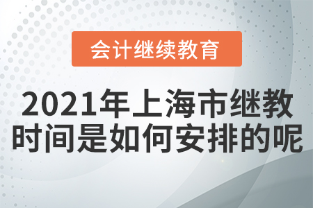 2021年上海市會計繼續教育時間是如何安排的呢？