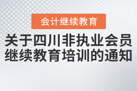 關于舉辦四川省注冊會計師協會2021年度非執業會員繼續教育視頻點播培訓的通知