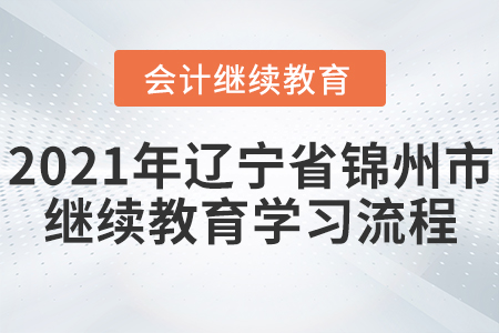 2021年遼寧省錦州市會計繼續教育學習流程