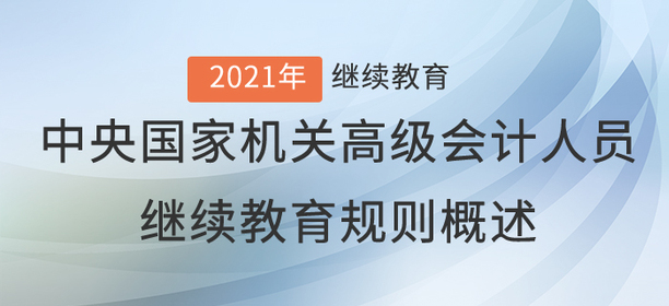 2021年中央國家機關高級會計人員繼續教育規則概述