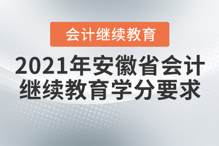 2021年安徽省會計繼續教育學分要求