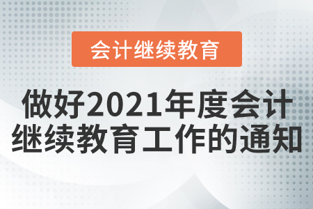 關于做好2021年度全省會計專業技術人員繼續教育工作的通知