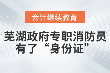 蕪湖政府專職消防員有了“身份證”