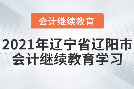 2021年遼寧省遼陽市會計繼續教育學習規則！