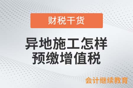 異地施工怎樣預繳增值稅？