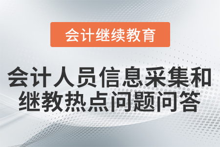 會計人員信息采集和繼續教育熱點問題問答