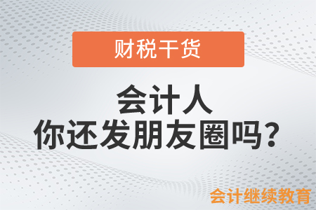 會計人，你還發朋友圈嗎？