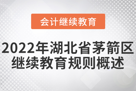 2022年湖北省茅箭區會計繼續教育規則概述！
