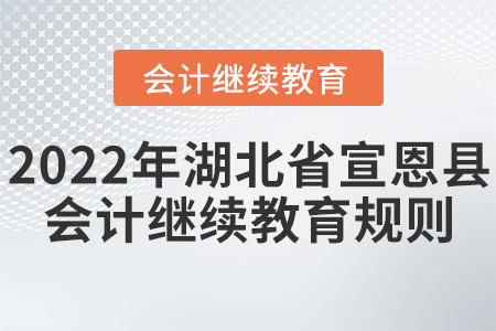 2022年湖北省宣恩縣會計繼續教育規則概述