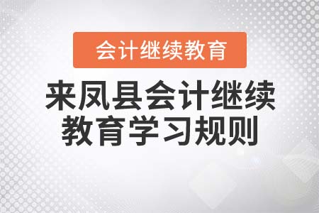 2022年湖北省來鳳縣會計繼續教育學習規則