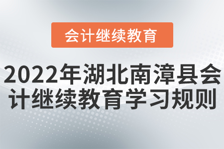 2022年湖北南漳縣會計繼續教育學習規則