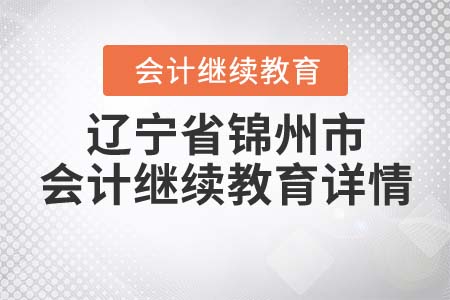 2022年遼寧省錦州市會計繼續教育詳情