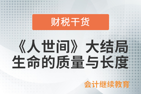會計人們：《人世間》大結局了，生命的質量比長度更重要 ！