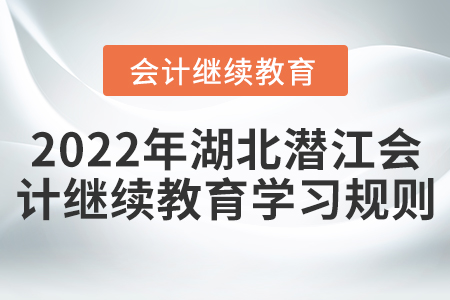 2022年湖北省潛江市會計繼續教育學習規則