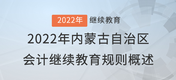2022年內蒙古自治區會計繼續教育規則概述