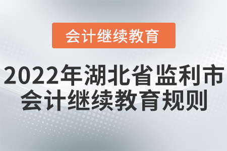 2022年湖北省監利市會計繼續教育規則概述