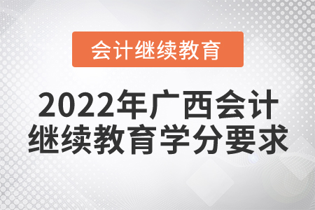 2022年廣西壯族自治區會計繼續教育學分要求