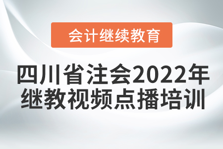 關于舉辦四川省注冊會計師協會2022年度非執業會員繼續教育視頻點播培訓的通知