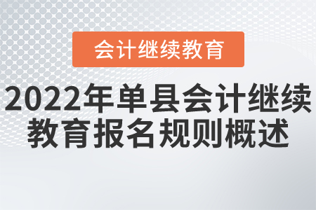 2022年菏澤市單縣會計繼續教育報名規則概述