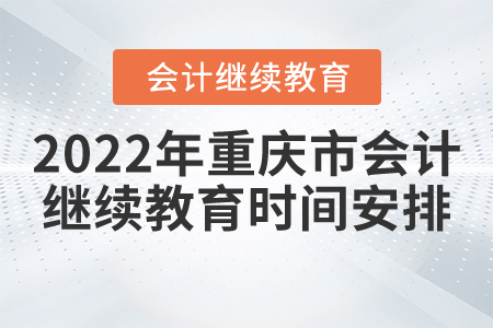 2022年重慶市會計繼續教育時間安排