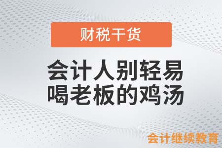 會計人別輕易喝老板的雞湯，可能有毒！