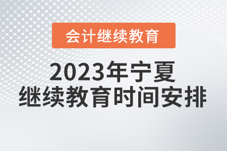 2023年寧夏回族自治區會計繼續教育時間安排