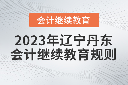 2023年遼寧省丹東市會計繼續教育規則概述