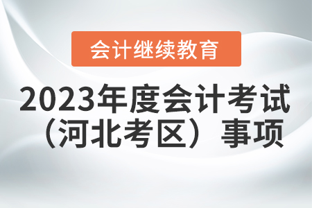 關于2023年度全國會計專業技術資格考試（河北考區）有關事項的公告