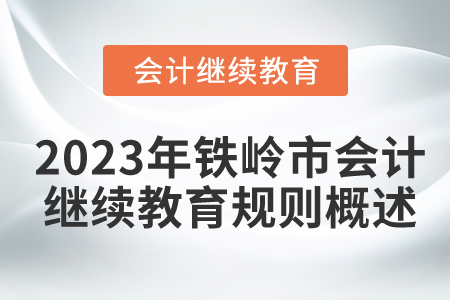 2023年遼寧省鐵嶺市會計繼續教育規則概述