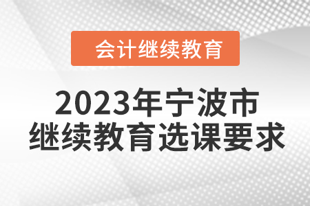 2023年寧波市會計人員繼續教育選課要求