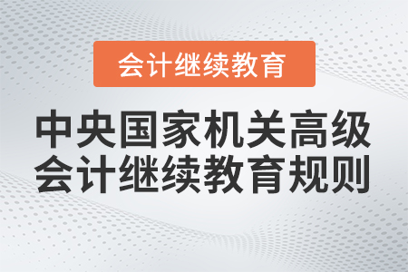 2023年中央國家機關高級會計專業技術人員繼續教育學習規則