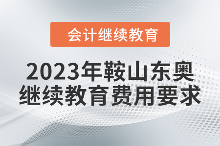 2023年鞍山東奧會計繼續教育費用要求