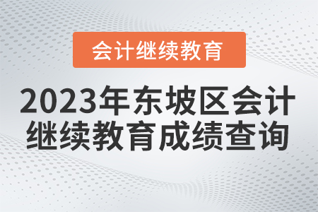 2023年四川省東坡區會計繼續教育成績查詢