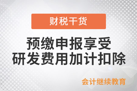 優化預繳申報享受研發費用加計扣除政策即問即答