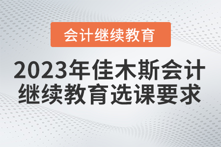 2023年佳木斯市會計繼續教育選課要求