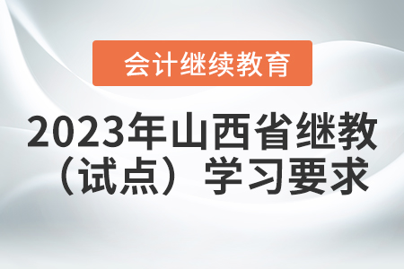 2023年山西省會計繼續教育（試點）報名學習要求