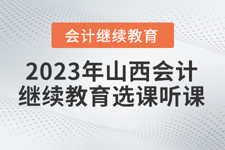2023年山西省會計繼續教育選課聽課要求