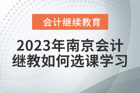 2023年南京會計繼續教育如何選課學習？